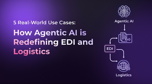 5 Real-World Use Cases: How Agentic AI is Redefining EDI and Logistics